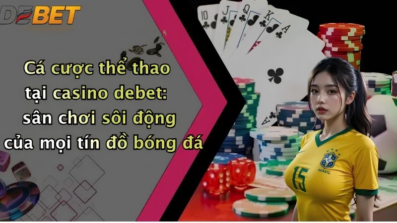DEBET: Nhà Cái Cá Cược ONLINE Hàng Đầu Châu Á 2026 5 link-vao-debet-chinh-thuc-va-cach-tai-app